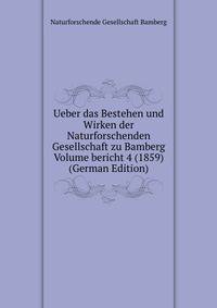 Ueber das Bestehen und Wirken der Naturforschenden Gesellschaft zu Bamberg Volume bericht 4 (1859) (German Edition)