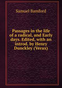 Passages in the life of a radical, and Early days. Edited, with an introd. by Henry Dunckley (Verax)
