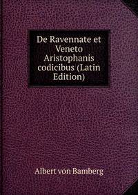 De Ravennate et Veneto Aristophanis codicibus (Latin Edition)