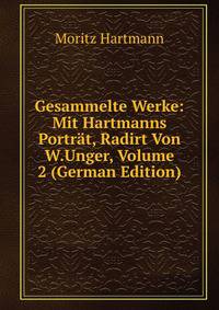 Gesammelte Werke: Mit Hartmanns Portrat, Radirt Von W.Unger, Volume 2 (German Edition)