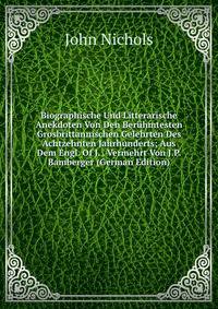 Biographische Und Litterarische Anekdoten Von Den Beruhmtesten Grosbrittannischen Gelehrten Des Achtzehnten Jahrhunderts; Aus Dem Engl. Of J. . Vermehrt Von J.P. Bamberger (German Edition)