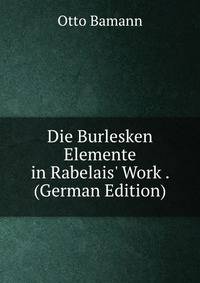 Die Burlesken Elemente in Rabelais' Work . (German Edition)