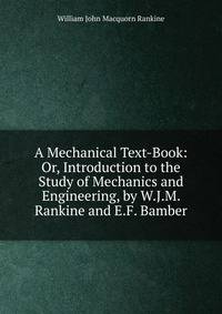 A Mechanical Text-Book: Or, Introduction to the Study of Mechanics and Engineering, by W.J.M. Rankine and E.F. Bamber