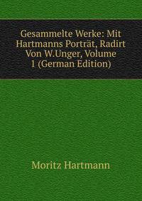 Gesammelte Werke: Mit Hartmanns Portrat, Radirt Von W.Unger, Volume 1 (German Edition)