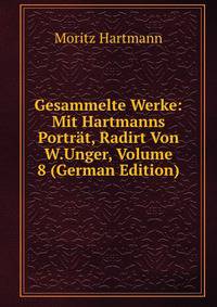 Gesammelte Werke: Mit Hartmanns Portrat, Radirt Von W.Unger, Volume 8 (German Edition)