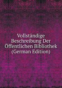 Vollstandige Beschreibung Der Offentlichen Bibliothek (German Edition)