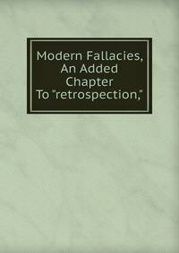 Modern Fallacies, An Added Chapter To "retrospection,"