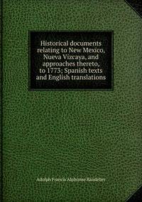 Historical documents relating to New Mexico, Nueva Vizcaya, and approaches thereto, to 1773; Spanish texts and English translations