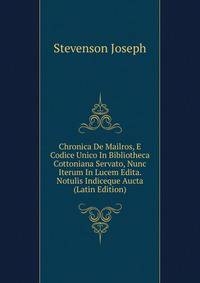 Chronica De Mailros, E Codice Unico In Bibliotheca Cottoniana Servato, Nunc Iterum In Lucem Edita. Notulis Indiceque Aucta (Latin Edition)