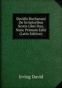 Davidis Buchanani De Scriptoribus Scotis Libri Duo, Nunc Primum Editi (Latin Edition)