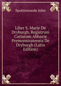Liber S. Marie De Dryburgh. Registrum Cartarum Abbacie Premonstratensis De Dryburgh (Latin Edition)
