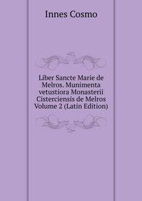 Liber Sancte Marie de Melros. Munimenta vetustiora Monasterii Cisterciensis de Melros Volume 2 (Latin Edition)