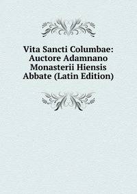 Vita Sancti Columbae: Auctore Adamnano Monasterii Hiensis Abbate (Latin Edition)