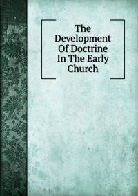 The Development Of Doctrine In The Early Church