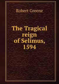The Tragical reign of Selimus, 1594