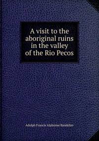 A visit to the aboriginal ruins in the valley of the Rio Pecos