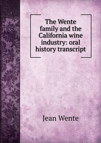 The Wente family and the California wine industry: oral history transcript
