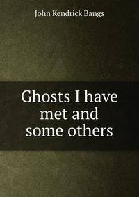 Ghosts I have met and some others