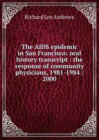 The AIDS epidemic in San Francisco: oral history transcript : the response of community physicians, 1981-1984 / 2000
