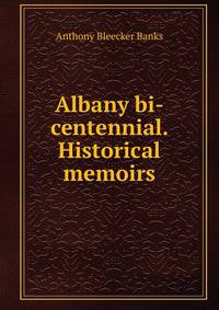 Albany bi-centennial. Historical memoirs