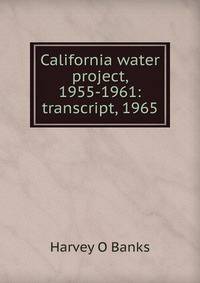 California water project, 1955-1961: transcript, 1965