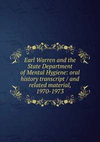 Earl Warren and the State Department of Mental Hygiene: oral history transcript / and related material, 1970-1973