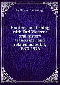 Hunting and fishing with Earl Warren: oral history transcript / and related material, 1972-1976