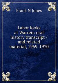 Labor looks at Warren: oral history transcript / and related material, 1969-1970
