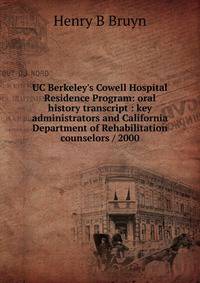 UC Berkeley's Cowell Hospital Residence Program: oral history transcript : key administrators and California Department of Rehabilitation counselors / 2000