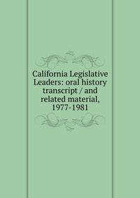 California Legislative Leaders: oral history transcript / and related material, 1977-1981