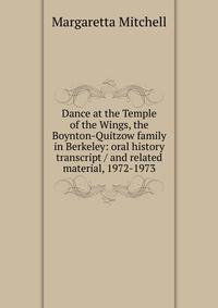 Dance at the Temple of the Wings, the Boynton-Quitzow family in Berkeley: oral history transcript / and related material, 1972-1973
