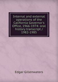 Internal and external operations of the California Governor's Office, 1966-1974: oral history transcript / 1982-1985