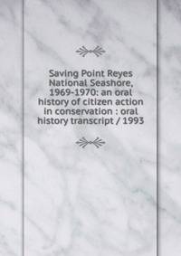 Saving Point Reyes National Seashore, 1969-1970: an oral history of citizen action in conservation : oral history transcript / 1993