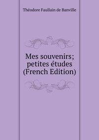 Mes souvenirs; petites etudes (French Edition)