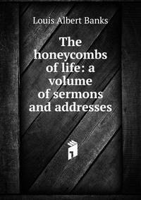 The honeycombs of life: a volume of sermons and addresses