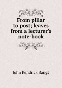 From pillar to post; leaves from a lecturer's note-book