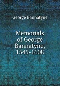 Memorials of George Bannatyne, 1545-1608