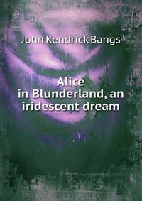 Alice in Blunderland, an iridescent dream