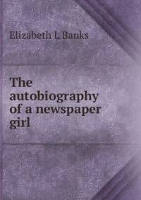 The autobiography of a newspaper girl