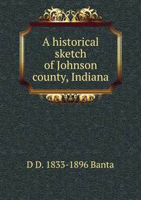 A historical sketch of Johnson county, Indiana