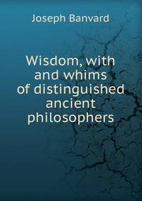 Wisdom, with and whims of distinguished ancient philosophers