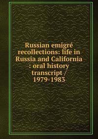Russian emigre recollections: life in Russia and California : oral history transcript / 1979-1983