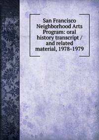 San Francisco Neighborhood Arts Program: oral history transcript / and related material, 1978-1979