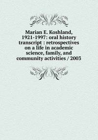 Marian E. Koshland, 1921-1997: oral history transcript : retrospectives on a life in academic science, family, and community activities / 2003
