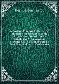 Monsieur d'En Brochette; being an historical account of some of the adventures of Huevos Pasada par Agua, marquis of Pollio Grille, count of Pate de Foie Gras, and much else besides