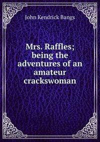 Mrs. Raffles; being the adventures of an amateur crackswoman
