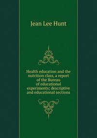 Health education and the nutrition class, a report of the Bureau of educational experiments; descriptive and educational sections