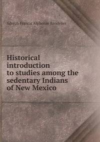Historical introduction to studies among the sedentary Indians of New Mexico