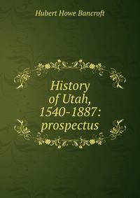 History of Utah, 1540-1887: prospectus