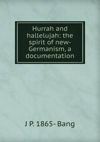 Hurrah and hallelujah: the spirit of new-Germanism, a documentation